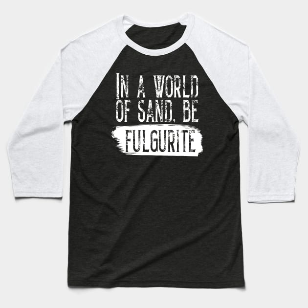 Be Fulgurite- Funny- Rockhound- Geology Baseball T-Shirt by Crimson Leo Designs